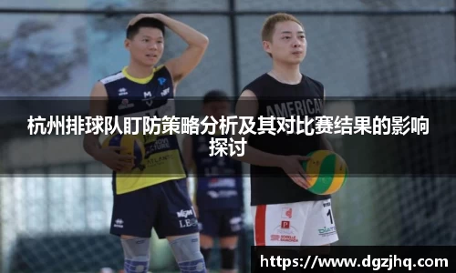 杭州排球队盯防策略分析及其对比赛结果的影响探讨