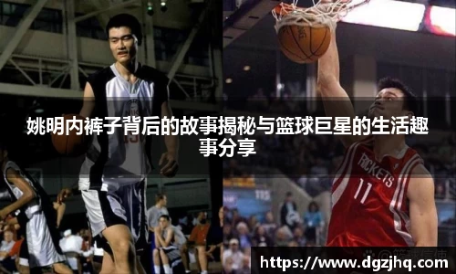 姚明内裤子背后的故事揭秘与篮球巨星的生活趣事分享