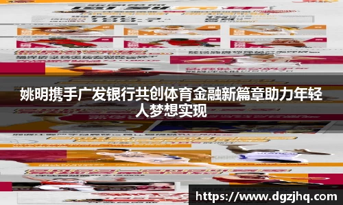 姚明携手广发银行共创体育金融新篇章助力年轻人梦想实现