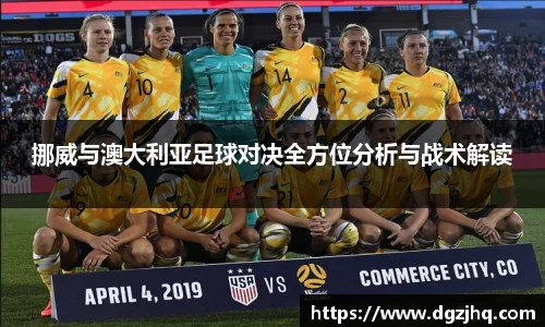 挪威与澳大利亚足球对决全方位分析与战术解读
