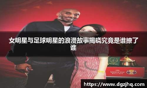女明星与足球明星的浪漫故事揭晓究竟是谁撩了谁