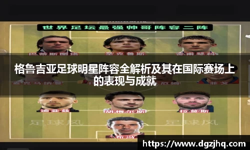 格鲁吉亚足球明星阵容全解析及其在国际赛场上的表现与成就